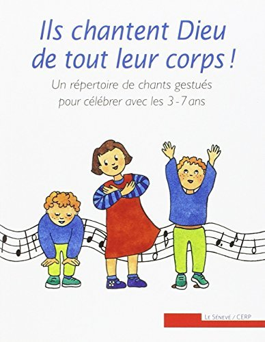 Ils chantent Dieu de tout leur corps ! : un répertoire de chants gestués pour célébrer avec les 3-7 