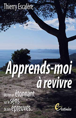 Apprends-moi à revivre: Un roman étonnant sur le sens de nos épreuves