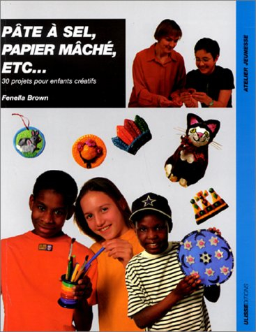 Pâte à sel, papier mâché, etc. : 30 projets pour enfants créatifs