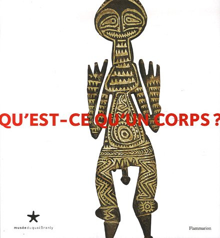 Qu'est-ce qu'un corps ? : exposition, Paris, Musée du quai Branly, 23 juin 2006-25 novembre 2007