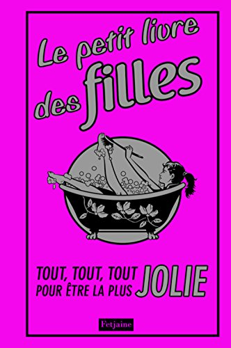 Le petit livre des filles : tout, tout, tout pour être la plus jolie