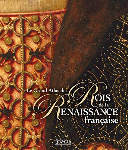Le grand atlas des rois de la Renaissance française