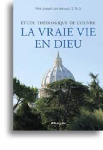 Etude théologique de l'oeuvre : La vraie vie en Dieu : révélations prophétiques approuvées par l'Egl
