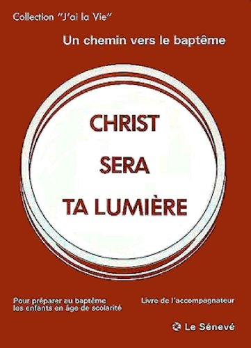 Christ sera ta lumière : pour préparer au baptême les enfants en âge de scolarité : livre de l'accom