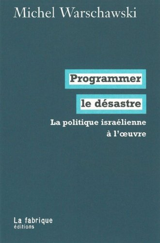 Programmer le désastre : la politique israélienne à l'oeuvre