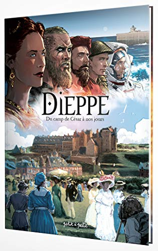 Dieppe : du camp de César à nos jours : de 75 ap. J.-C. à aujourd'hui