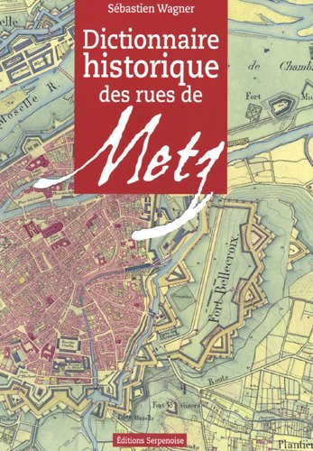 Dictionnaire historique des rues de Metz