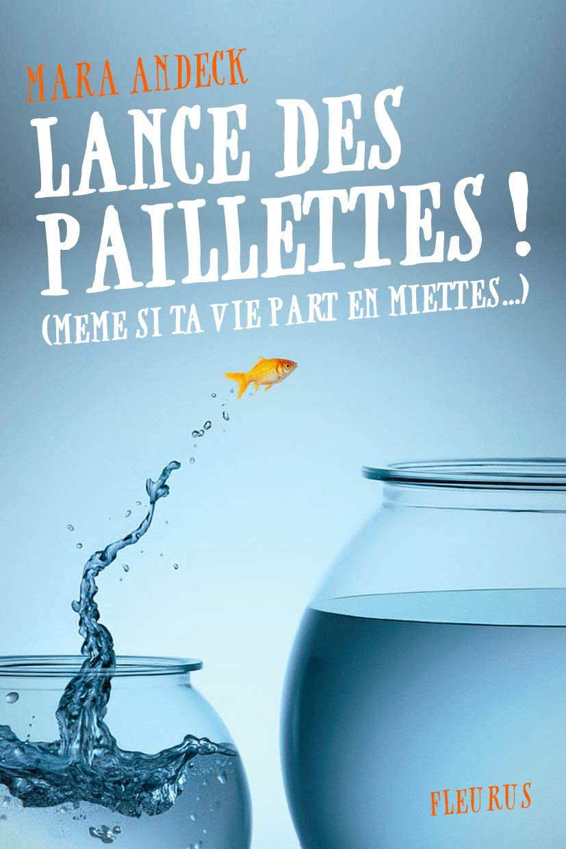 Lance des paillettes ! : même si ta vie part en miettes...