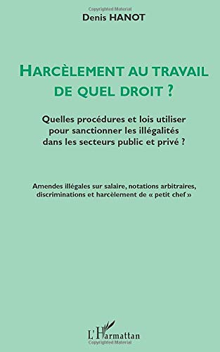 Harcèlement au travail. Vol. 1. De quel droit ? : quelles procédures et lois utiliser pour sanctionn