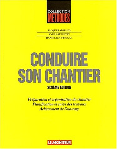 Conduire son chantier : préparation et organisation du chantier, planification et suivi des travaux,