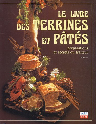 Le livre des terrines et pâtés : préparations et secrets du traiteur