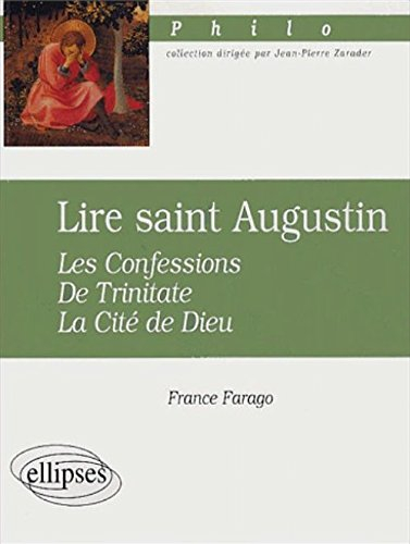 Lire saint Augustin : Les confessions, De Trinitate, La cité de Dieu