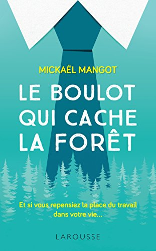 Le boulot qui cache la forêt : et si vous repensiez la place du travail dans votre vie...