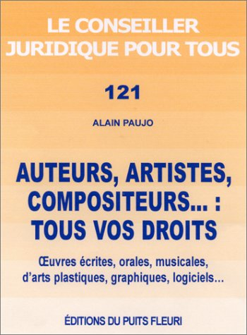 Auteurs, artistes, compositeurs : tous vos droits : oeuvres écrites, orales, musicales, d'arts plast