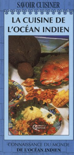 La cuisine de l'océan Indien : Madagascar, Ile Maurice, Mayotte, Ile de la Réunion, Seychelles