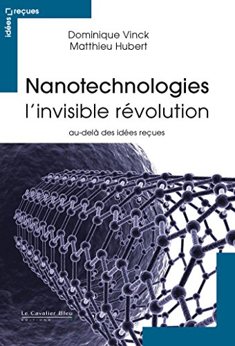 Nanotechnologies : l'invisible révolution : au-delà des idées reçues