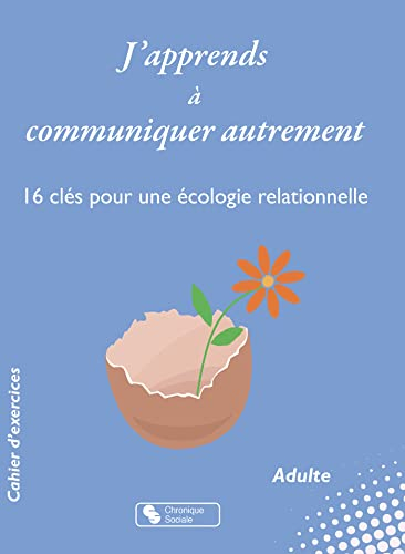 J'apprends à communiquer autrement : 16 clés pour une écologie relationnelle : cahier d'exercices, a