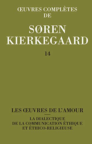Oeuvres complètes. Vol. 14. Les oeuvres de l'amour. La dialectique de la communication éthique et ét
