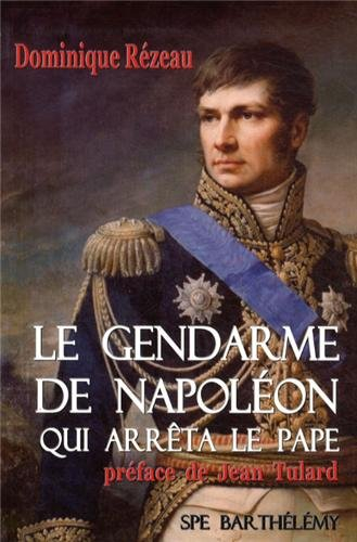 Le gendarme de Napoléon qui arrêta le Pape ou L'histoire singulière du général Baron Etienne Radet