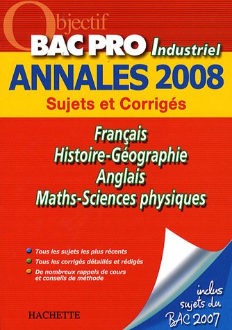 Français, histoire-géographie, anglais, maths-sciences physiques, bac pro industriel : annales 2008,