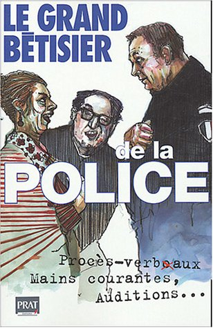 Le grand bêtisier de la police : procès-verbaux, mains courantes, auditions...