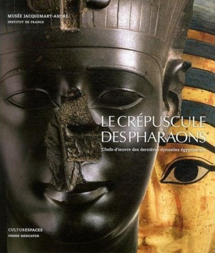 Le crépuscule des pharaons : chefs-d'oeuvre des dernières dynasties égyptiennes : exposition, Paris,