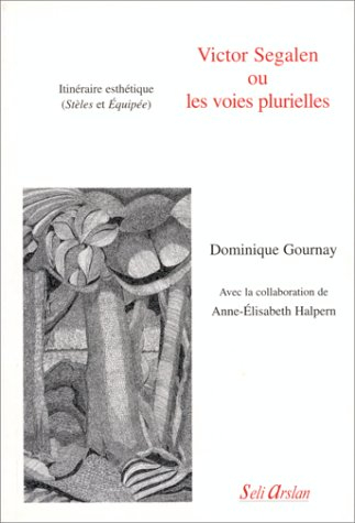 Victor Segalen ou Les voies plurielles : itinéraire esthétique (Stèles et Equipée)