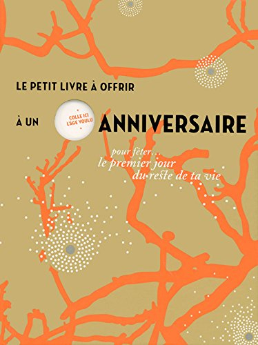 Le petit livre à offrir à un anniversaire : pour fêter le premier jour du reste de ta vie