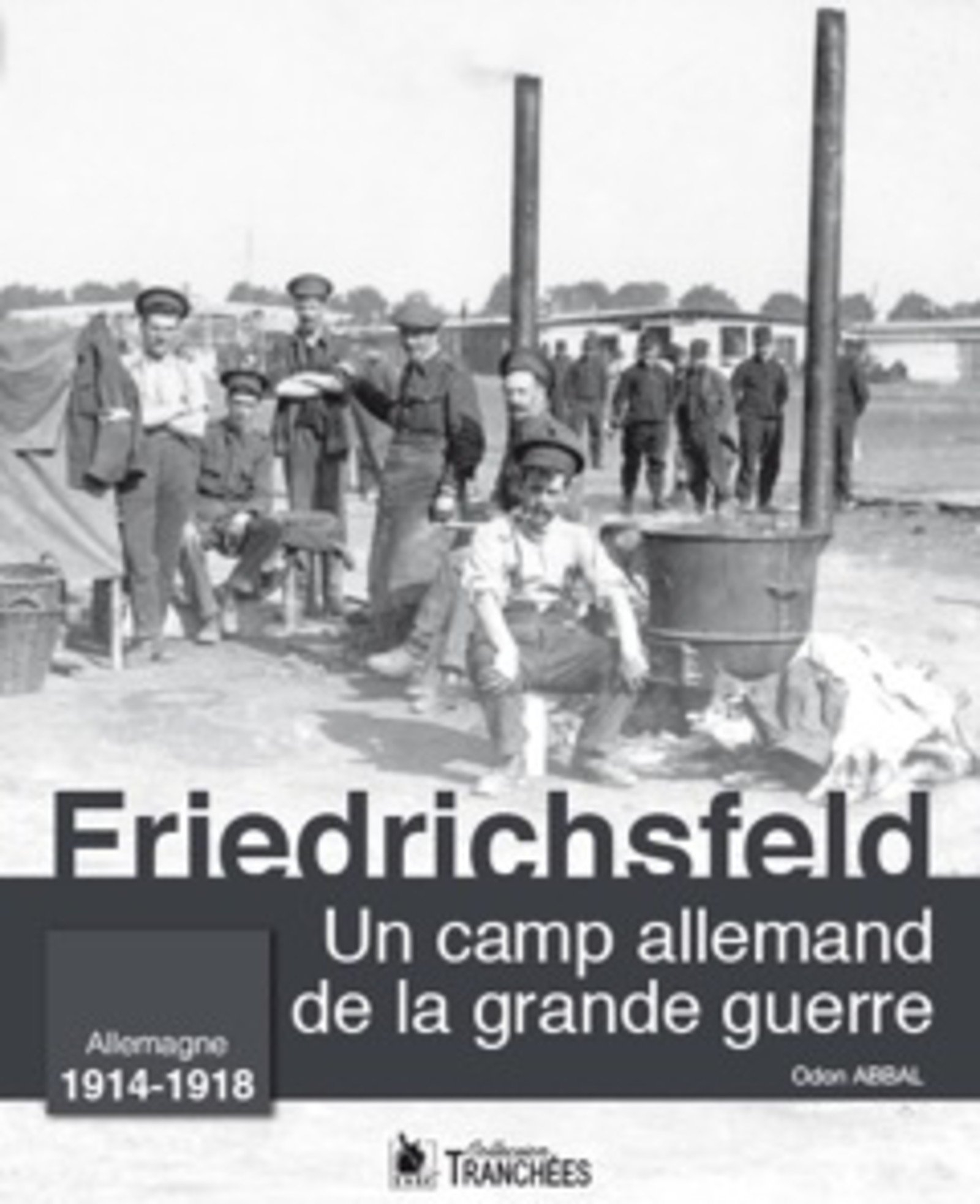 Un camp allemand de la Grande Guerre : Friedrichsfeld : Allemagne 1914-1918