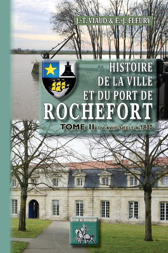 Histoire de la ville et du port de Rochefort. Vol. 2. Du XVIIIe siècle à 1830