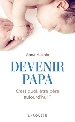Devenir papa : c'est quoi, être père aujourd'hui ?