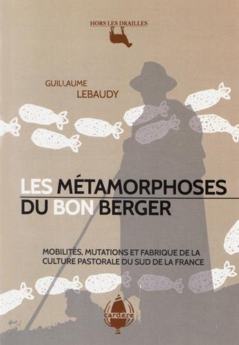 Les métamorphoses du bon berger : mobilités, mutations et fabrique de la culture pastorale du sud de