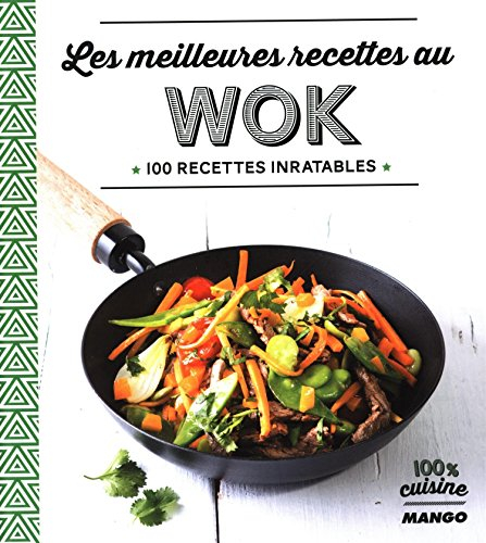 Les meilleures recettes au wok : 100 recettes inratables