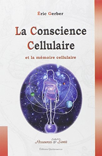 La conscience cellulaire : nos cellules ont une conscience et une mémoire