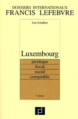 Luxembourg : juridique, fiscal, social, comptable