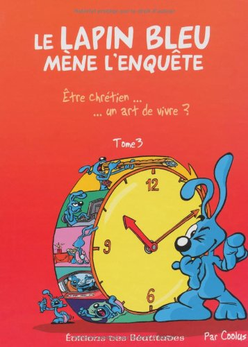 Le lapin bleu mène l'enquête. Vol. 3. Etre chrétien... un art de vivre ?
