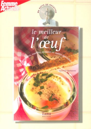 Le meilleur de l'oeuf : omelettes, soufflés, mousses et autres spécialités