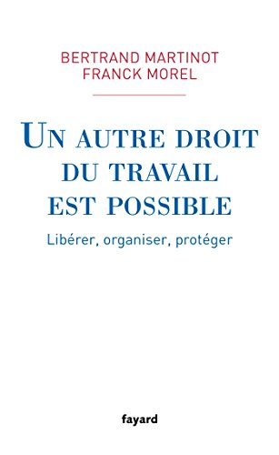 Un autre droit du travail est possible : libérer, organiser, protéger