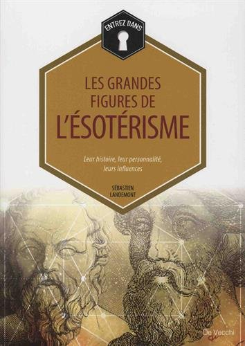 Les grandes figures de l'ésotérisme : leur histoire, leur personnalité, leurs influences