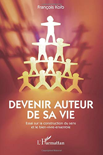 Devenir auteur de sa vie : essai sur la construction du sens et le bien-vivre-ensemble
