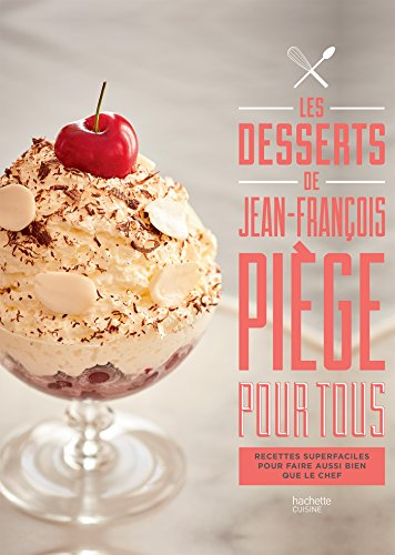 Les desserts de Jean-François Piège pour tous : recettes super faciles pour faire aussi bien que le 