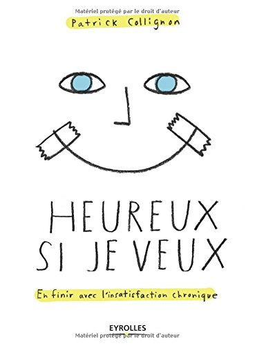 Heureux si je veux : en finir avec l'insatisfaction chronique