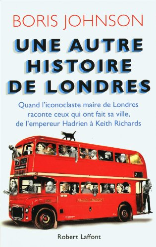 Une autre histoire de Londres : quand l'iconoclaste maire de Londres raconte ceux qui ont fait sa vi