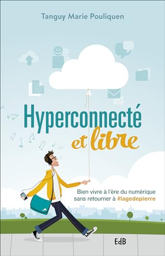 Hyperconnecté et libre : bien vivre à l'ère du numérique sans retourner à #lagedepierre