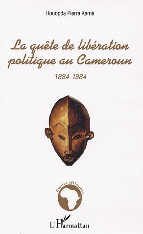La quête de libération politique au Cameroun, 1884-1984