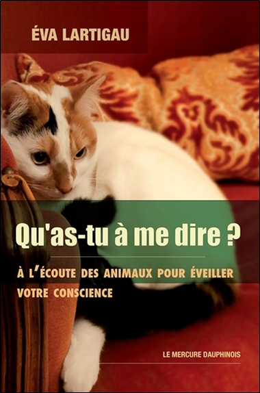 Qu'as-tu à me dire ? : à l'écoute des animaux pour éveiller votre conscience