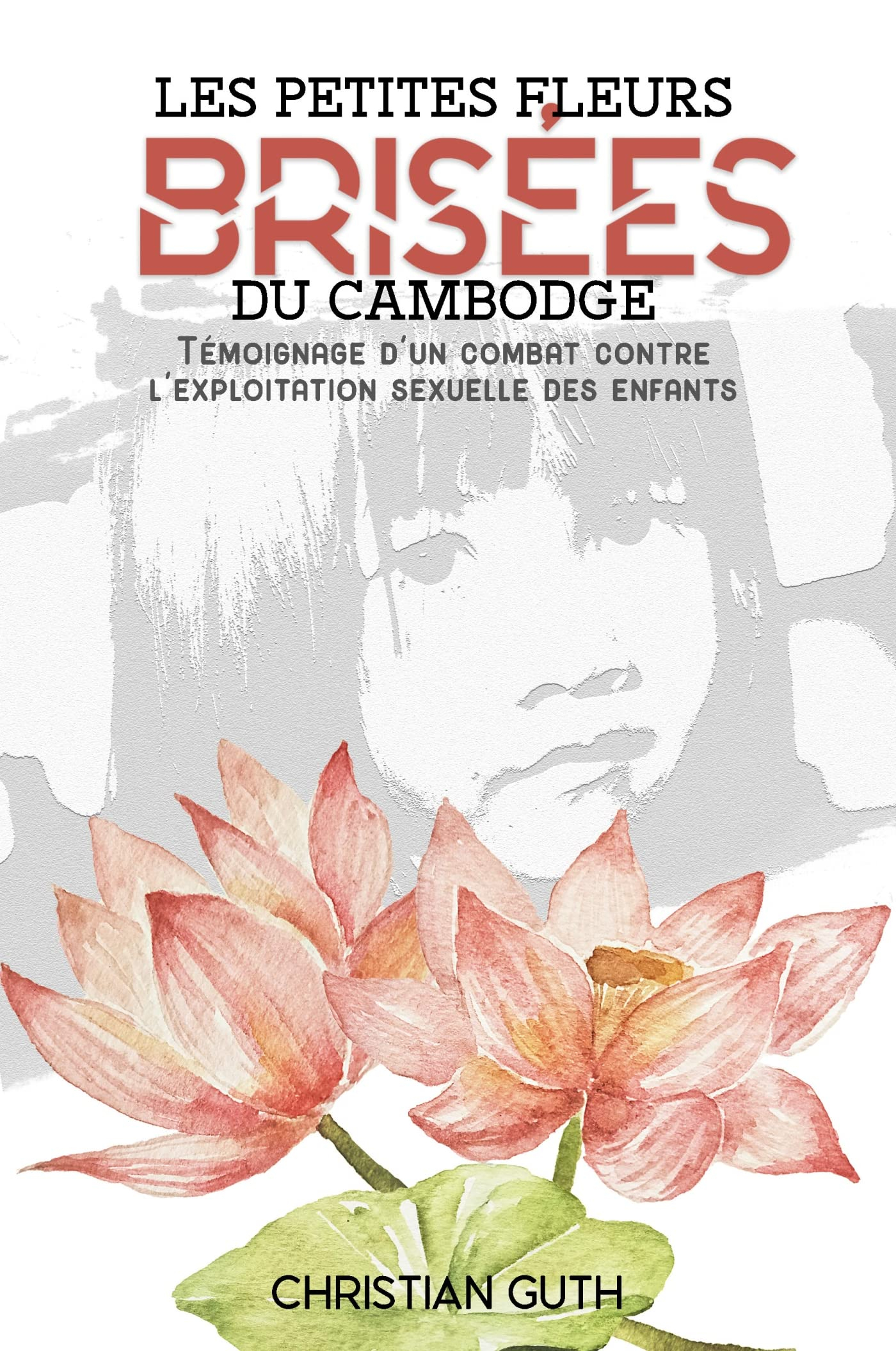 Les petites fleurs brisées du Cambodge : Témoignage d'un combat contre l'exploitation sexuelle des e