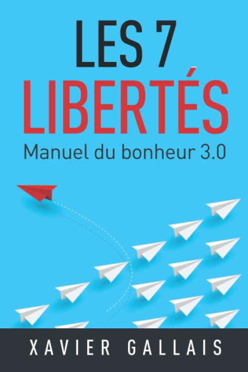 Les 7 Libertés: Manuel du bonheur 3.0