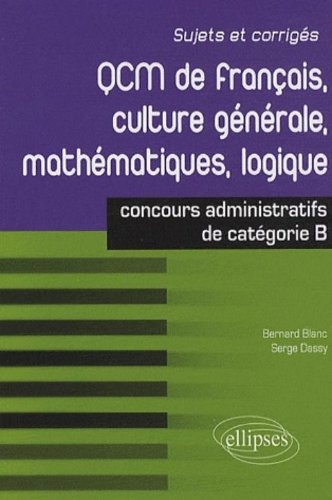 QCM de français, culture générale, mathématiques, logique : concours de catégorie B : sujets et corr