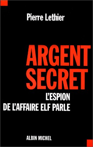 Argent secret : l'espion de l'affaire Elf parle
